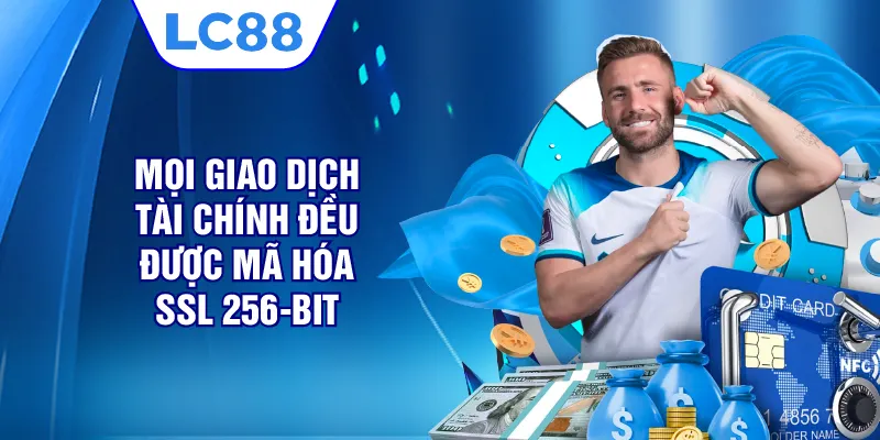 Mọi giao dịch tài chính đều được mã hóa SSL 256-bit