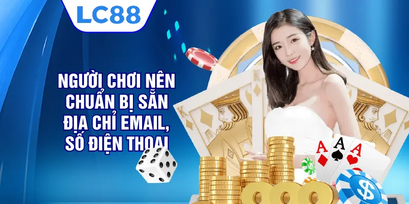 Người chơi nên chuẩn bị sẵn địa chỉ email, số điện thoại