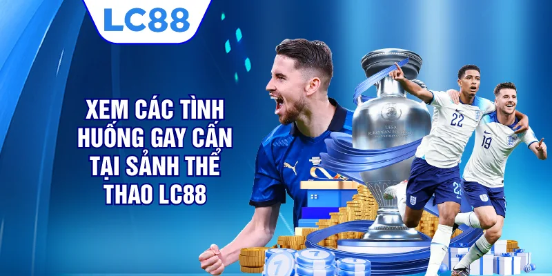 Xem các tình huống gay cấn tại sảnh thể thao LC88 